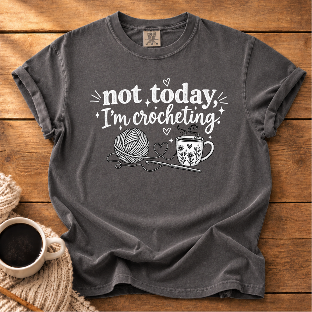 Not Today I'm Crocheting T-Shirt