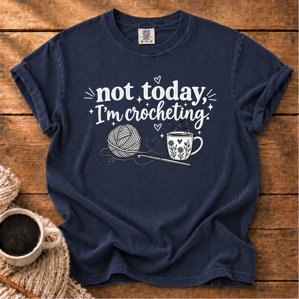 Not Today I'm Crocheting T-Shirt