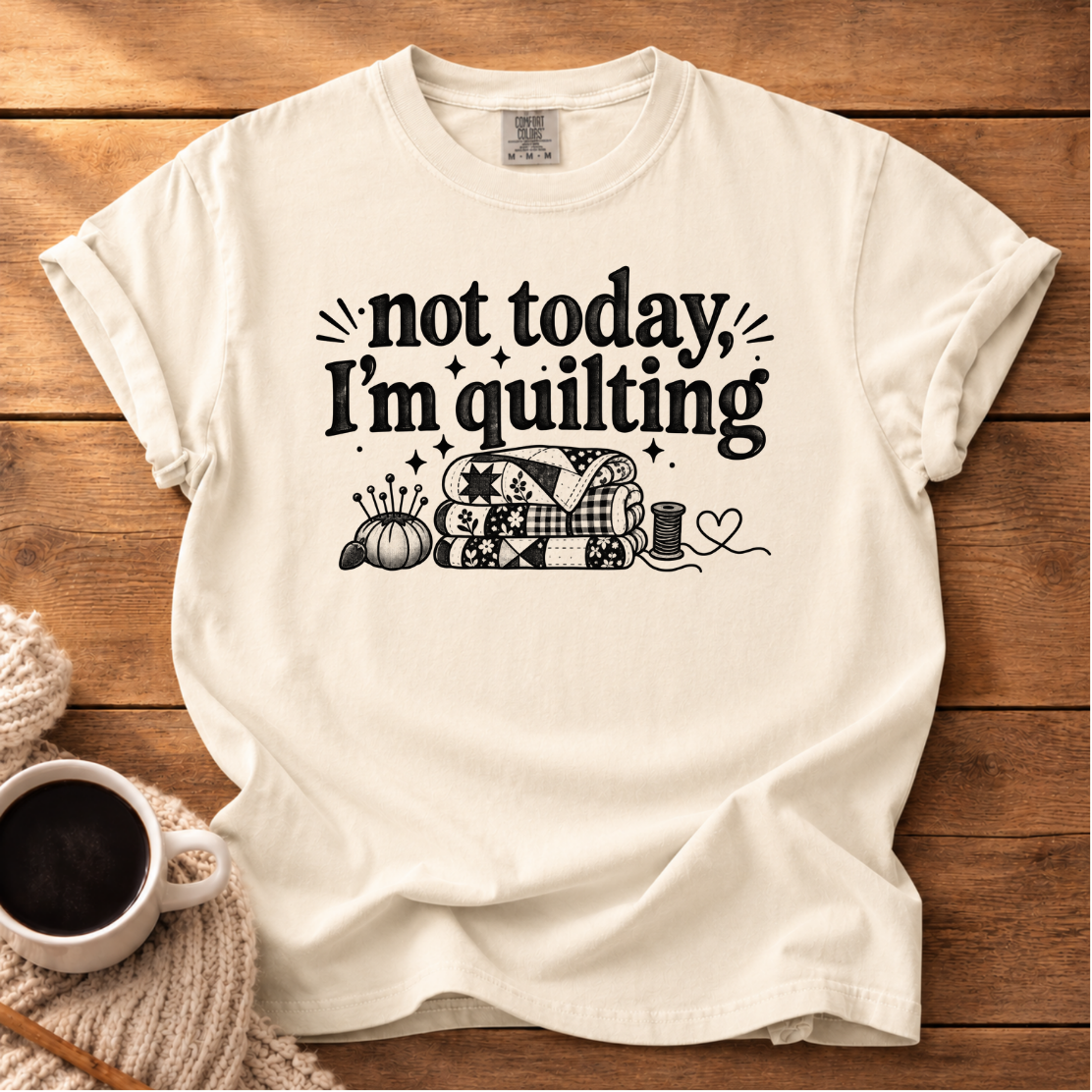Not Today I'm Quilting T-Shirt